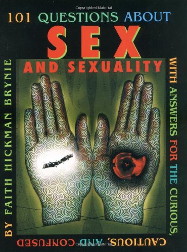 101 Questions About Sex and Sexuality: With Answers for the Curious the Cautious and Confused by Faith Hickman Brynie