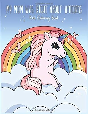My Mom Was Right About Unicorns: A Kids Coloring Book for Girls Ages 4-8