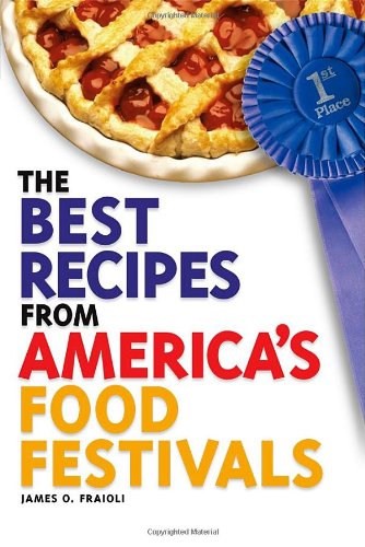 The Best Recipes from America's Food Festivals by James O. Fraioli