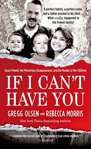 If I Can't Have You: Susan Powell, Her Mysterious Disappearance, and the Murder of Her Children by Gregg Olsen
