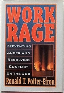 Work Rage: Preventing Anger and Resolving Conflict on the Job