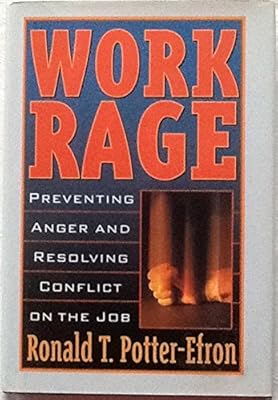 Work Rage: Preventing Anger and Resolving Conflict on the Job