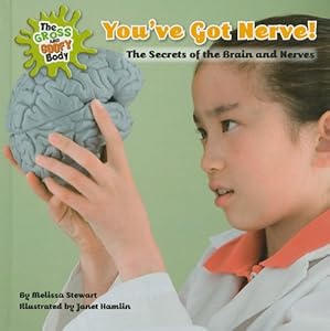 You've Got Nerve!: The Secrets of the Brain and Nerves