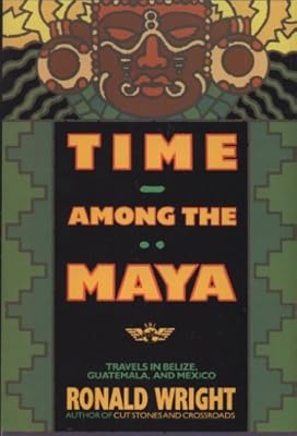 Time Among the Maya: Travels in Belize, Guatemala, and Mexico