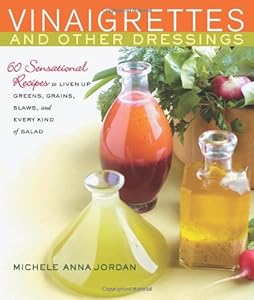 Vinaigrettes &amp; Other Dressings: 60 Sensational recipes to Liven Up Greens, Grains, Slaws, and Every Kind of Salad