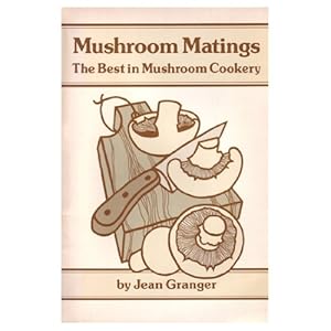 Mushroom Matings: The Best in Mushroom Cookery by Jean Granger