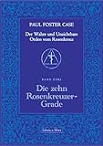 Paul Foster Case: Die zehn Rosenkreuzer-Grade, Der Wahre und Unsichtbare Orden vom Rosenkreuz, Band 2 - Paul Foster Case