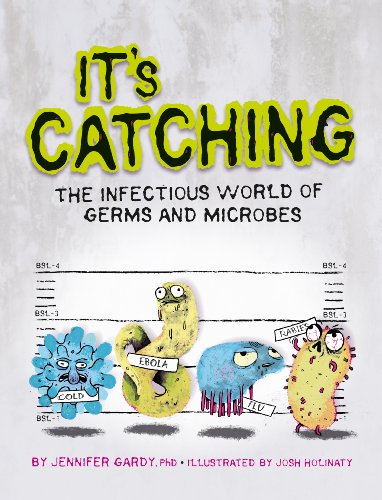 It's Catching: The Infectious World of Germs and Microbes by Jennifer Gardy