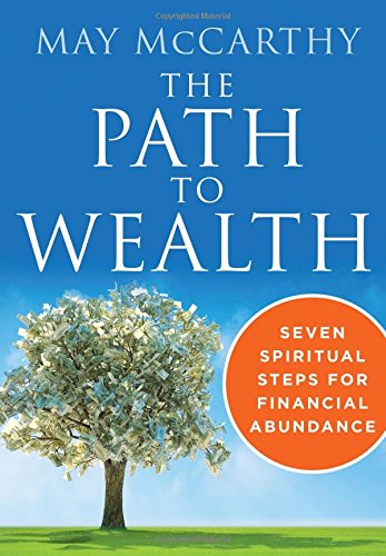 The Path to Wealth: Seven Spiritual Steps for Financial Abundance by May McCarthy