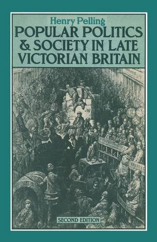 Popular Politics and Society in Late Victorian Britain: Essays by Henry Pelling