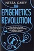 The Epigenetics Revolution: How Modern Biology Is Rewriting Our Understanding of Genetics, Disease, and Inheritance