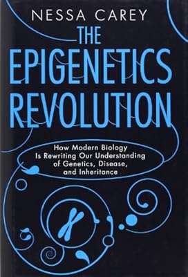 The Epigenetics Revolution: How Modern Biology Is Rewriting Our Understanding of Genetics, Disease, and Inheritance