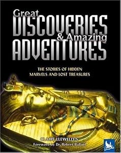 Great Discoveries &amp; Amazing Adventures: The Stories of Hidden Marvels and Lost Treasures