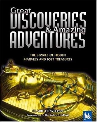 Great Discoveries &amp; Amazing Adventures: The Stories of Hidden Marvels and Lost Treasures
