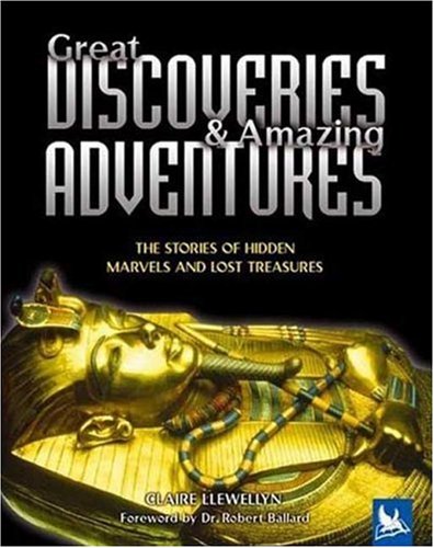 Great Discoveries &amp; Amazing Adventures: The Stories of Hidden Marvels and Lost Treasures by Claire Llewellyn
