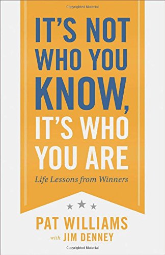 It's Not Who You Know, It's Who You Are: Life Lessons from Winners by Pat Williams