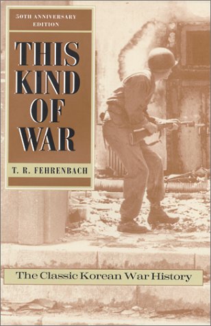 This Kind of War: The Classic Korean War History - Fiftieth Anniversary Edition by T.R. Fehrenbach