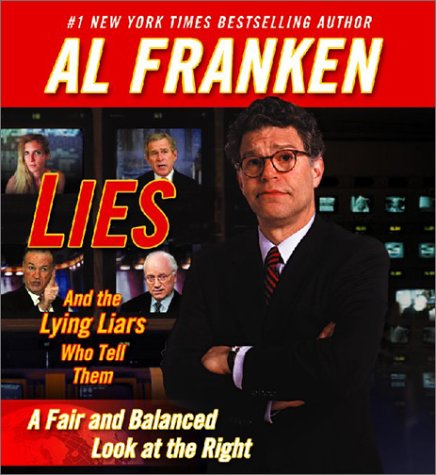 Lies and the Lying Liars Who Tell Them: A Fair and Balanced Look at the Right by Al Franken
