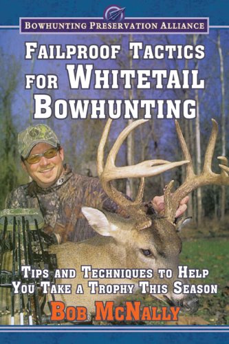 Failproof Tactics for Whitetail Bowhunting: Tips and Techniques to Help You Take a Trophy This Season by Bob McNally