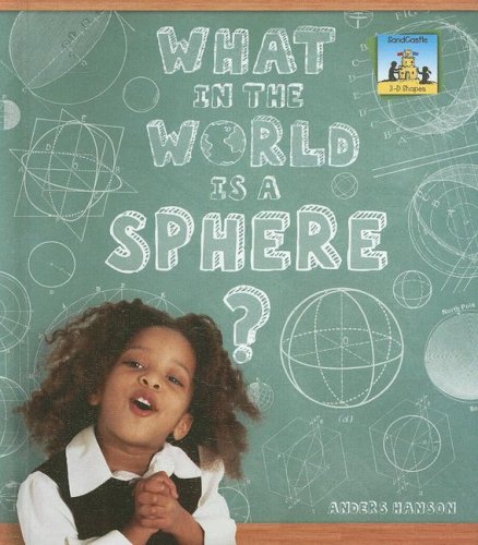What in the World Is a Sphere? (3-D Shapes) by Anders Hanson