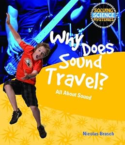 Why Does Sound Travel?: All about Sound (Solving Science Mysteries)
