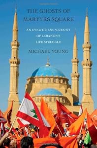 The Ghosts of Martyrs Square: An Eyewitness Account of Lebanon's Life Struggle