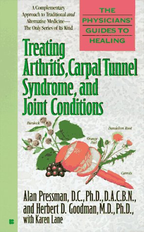 Treating Arthritis, Carpal Tunnel Syndrome, and Joint Conditions (Physicians' Guides to Healing, No 2) by Alan H. Pressman D.C. Ph.D.