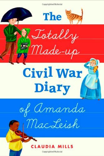 The Totally Made-up Civil War Diary of Amanda MacLeish by Claudia Mills