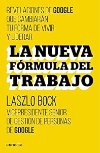 La nueva f?rmula del trabajo: Revelaciones de Google que cambiar?n su forma de vivir y liderar (Spanish Edition)