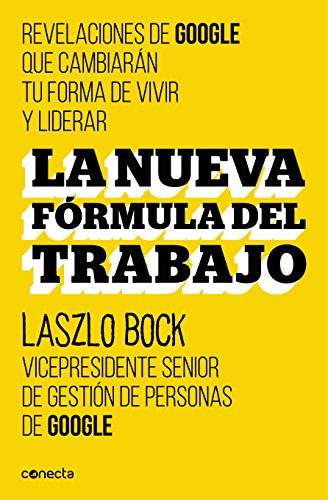 La nueva f?rmula del trabajo: Revelaciones de Google que cambiar?n su forma de vivir y liderar (Spanish Edition) by Laszlo Bock