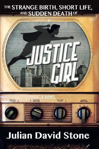 The Strange Birth, Short Life, and Sudden Death of Justice Girl by Julian David Stone