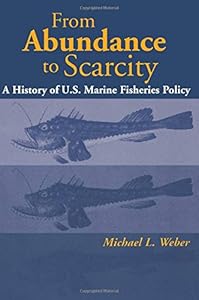 From Abundance to Scarcity: A History Of U.S. Marine Fisheries Policy by Michael L. Weber