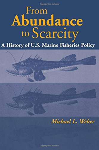 From Abundance to Scarcity: A History Of U.S. Marine Fisheries Policy by Michael L. Weber
