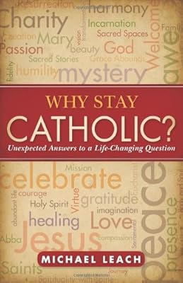 Why Stay Catholic?: Unexpected Answers to a Life-Changing Question