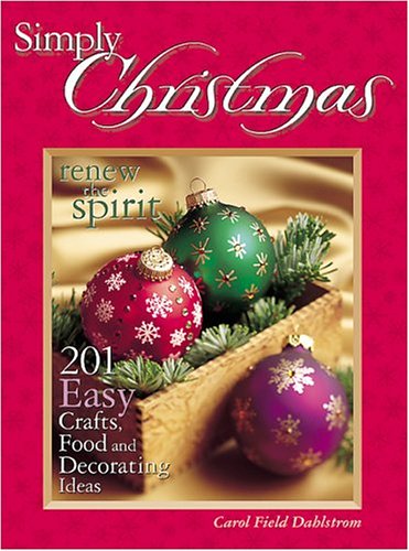Simply Christmas: 201 Easy Crafts, Food and Decorating Ideas by Carol Dahlstrom