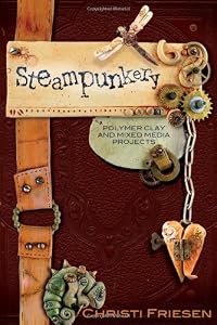 Steampunkery: Polymer Clay and Mixed Media Projects by Christi Friesen