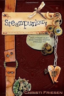 Steampunkery: Polymer Clay and Mixed Media Projects