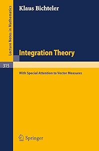 Integration Theory: With Special Attention to Vector Measures (Lecture Notes in Mathematics, 315)