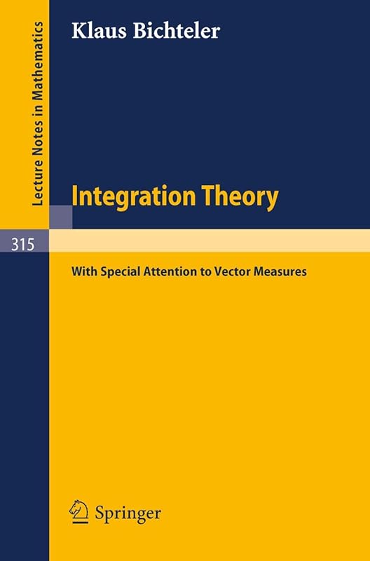 Integration Theory: With Special Attention to Vector Measures (Lecture Notes in Mathematics, 315) by Klaus Bichteler