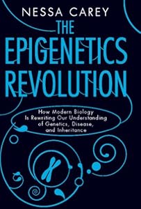 The Epigenetics Revolution: How Modern Biology Is Rewriting Our Understanding of Genetics, Disease, and Inheritance