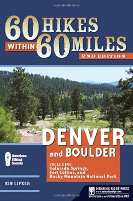 60 Hikes Within 60 Miles: Denver and Boulder: Including Colorado Springs, Fort Collins, and Rocky Mountain National Park