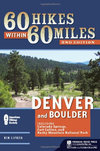 60 Hikes Within 60 Miles: Denver and Boulder: Including Colorado Springs, Fort Collins, and Rocky Mountain National Park by Kim Lipker
