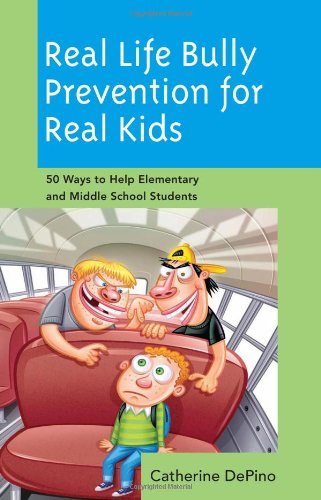 Real Life Bully Prevention for Real Kids: 50 Ways to Help Elementary and Middle School Students by Catherine DePino