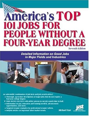 America's Top 101 Jobs For People Without A Four-Year Degree: Detailed Information On Good Jobs In Major Fields And Industries