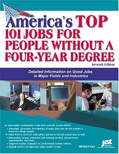 America's Top 101 Jobs For People Without A Four-Year Degree: Detailed Information On Good Jobs In Major Fields And Industries by J. Michael Farr