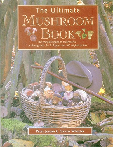 The Ultimate Mushroom Book: The Complete Guide To Mushrooms - A Photographic A-Z Of Types And 100 Original Recipes by Peter Jordan