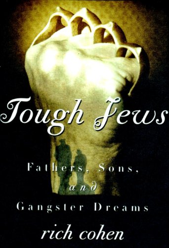 Tough Jews: Fathers, Sons, and Ganster Dreams by Richard Cohen