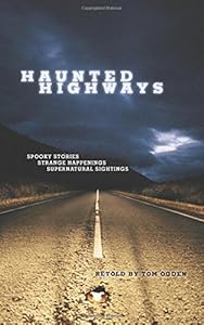 Haunted Highways: Spooky Stories, Strange Happenings, And Supernatural Sightings