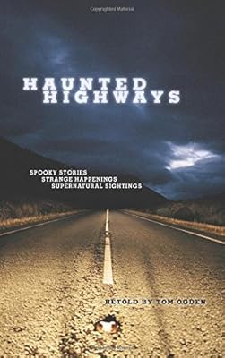 Haunted Highways: Spooky Stories, Strange Happenings, And Supernatural Sightings