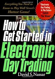 How to Get Started in Electronic Day Trading: Everything You Need to Know to Play Wall Street's Hottest Game
